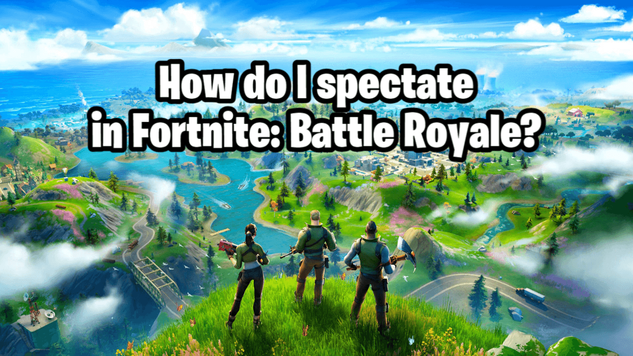 How to spectate in Fortnite [UPDATED]